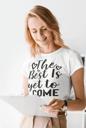 The Best is Yet to Come T-shirt
